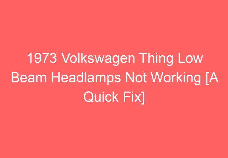 1973 Volkswagen Thing Low Beam Headlamps Not Working [A Quick Fix]