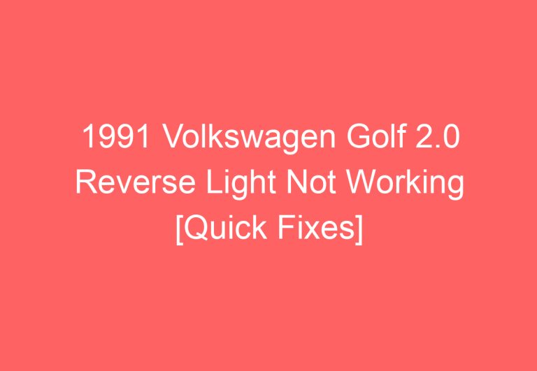 1991 Volkswagen Golf 2.0 Reverse Light Not Working [Quick Fixes]