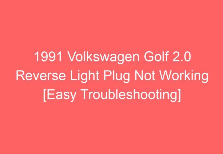 1991 Volkswagen Golf 2.0 Reverse Light Plug Not Working [Easy Troubleshooting]