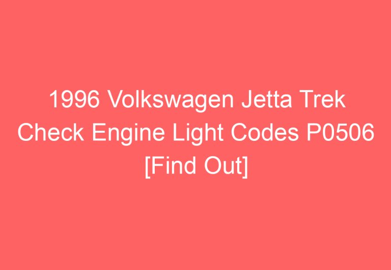 1996 Volkswagen Jetta Trek Check Engine Light Codes P0506 [Find Out]