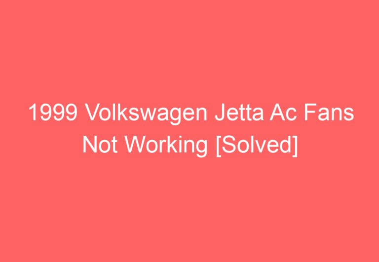 1999 Volkswagen Jetta Ac Fans Not Working [Solved]