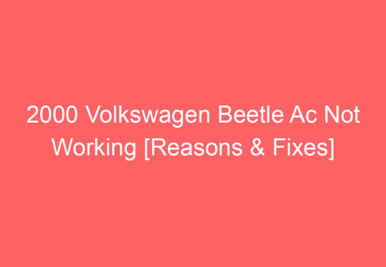 2000 Volkswagen Beetle Ac Not Working [Reasons & Fixes]