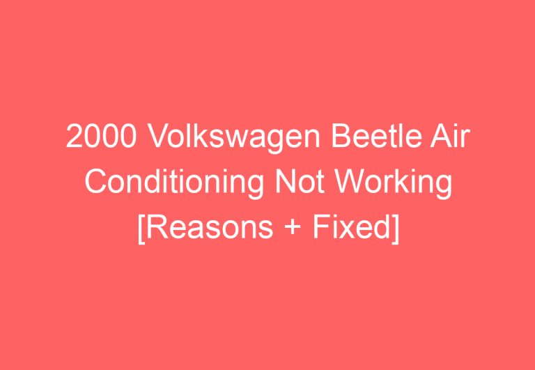 2000 Volkswagen Beetle Air Conditioning Not Working [Reasons + Fixed]