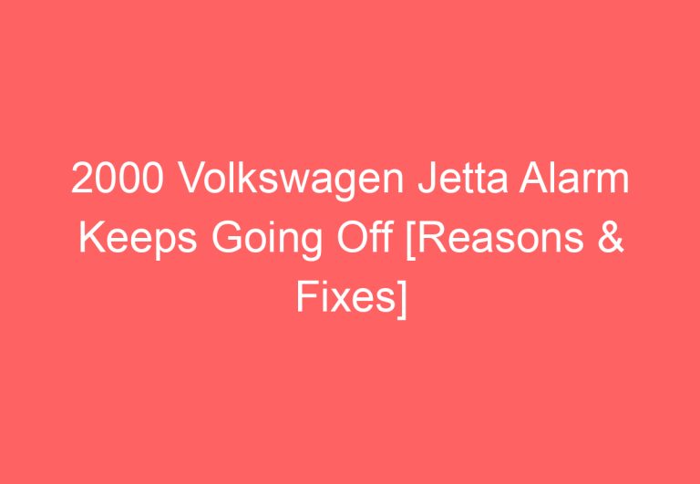 2000 Volkswagen Jetta Alarm Keeps Going Off [Reasons & Fixes]