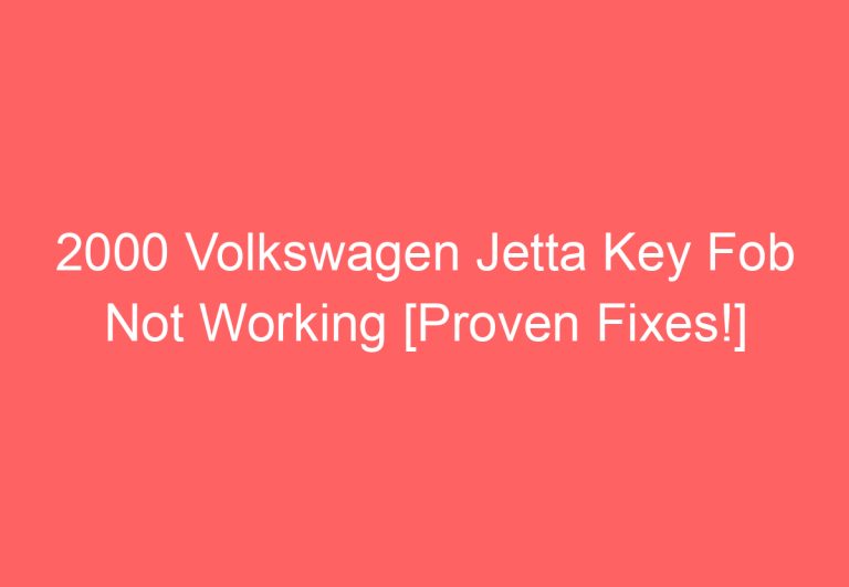 2000 Volkswagen Jetta Key Fob Not Working [Proven Fixes!]