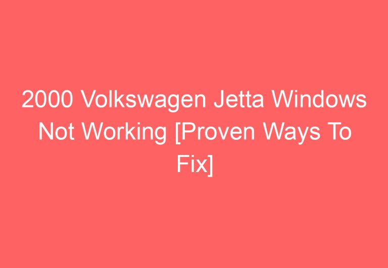 2000 Volkswagen Jetta Windows Not Working [Proven Ways To Fix]