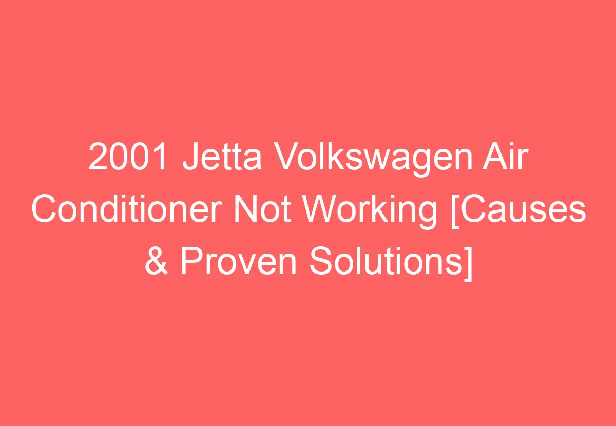 2001 Jetta Volkswagen Air Conditioner Not Working [Causes & Proven