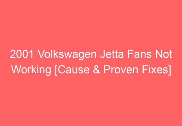 2001 Volkswagen Jetta Fans Not Working [Cause & Proven Fixes]