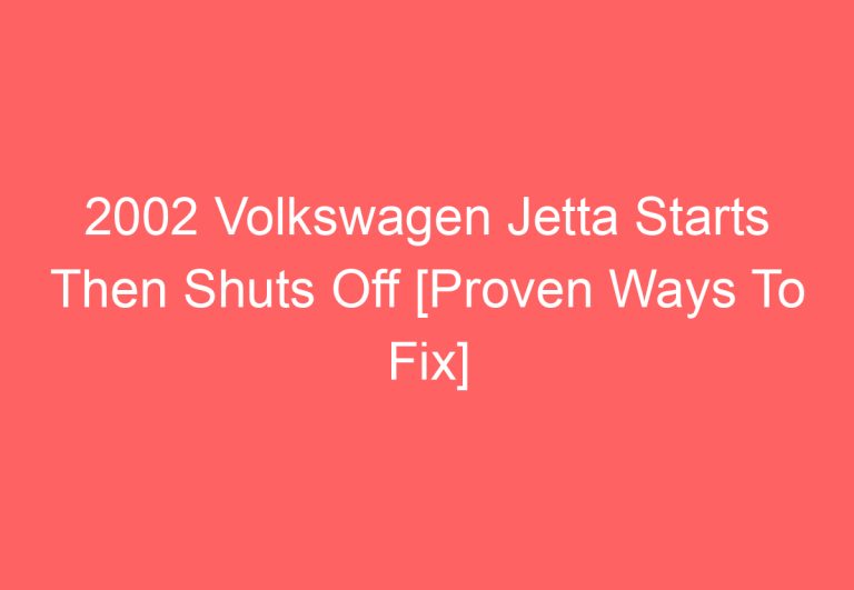 2002 Volkswagen Jetta Starts Then Shuts Off [Proven Ways To Fix]