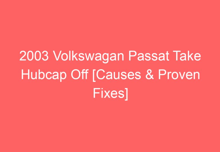 2003 Volkswagan Passat Take Hubcap Off [Causes & Proven Fixes]