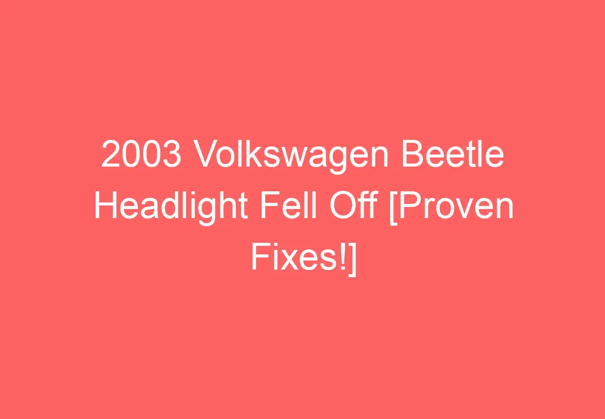 2003 Volkswagen Beetle Headlight Fell Off [Proven Fixes!] VolkswagenBuddy