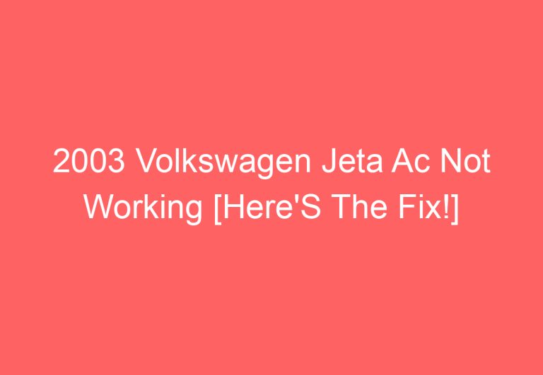 2003 Volkswagen Jeta Ac Not Working [Here’S The Fix!]