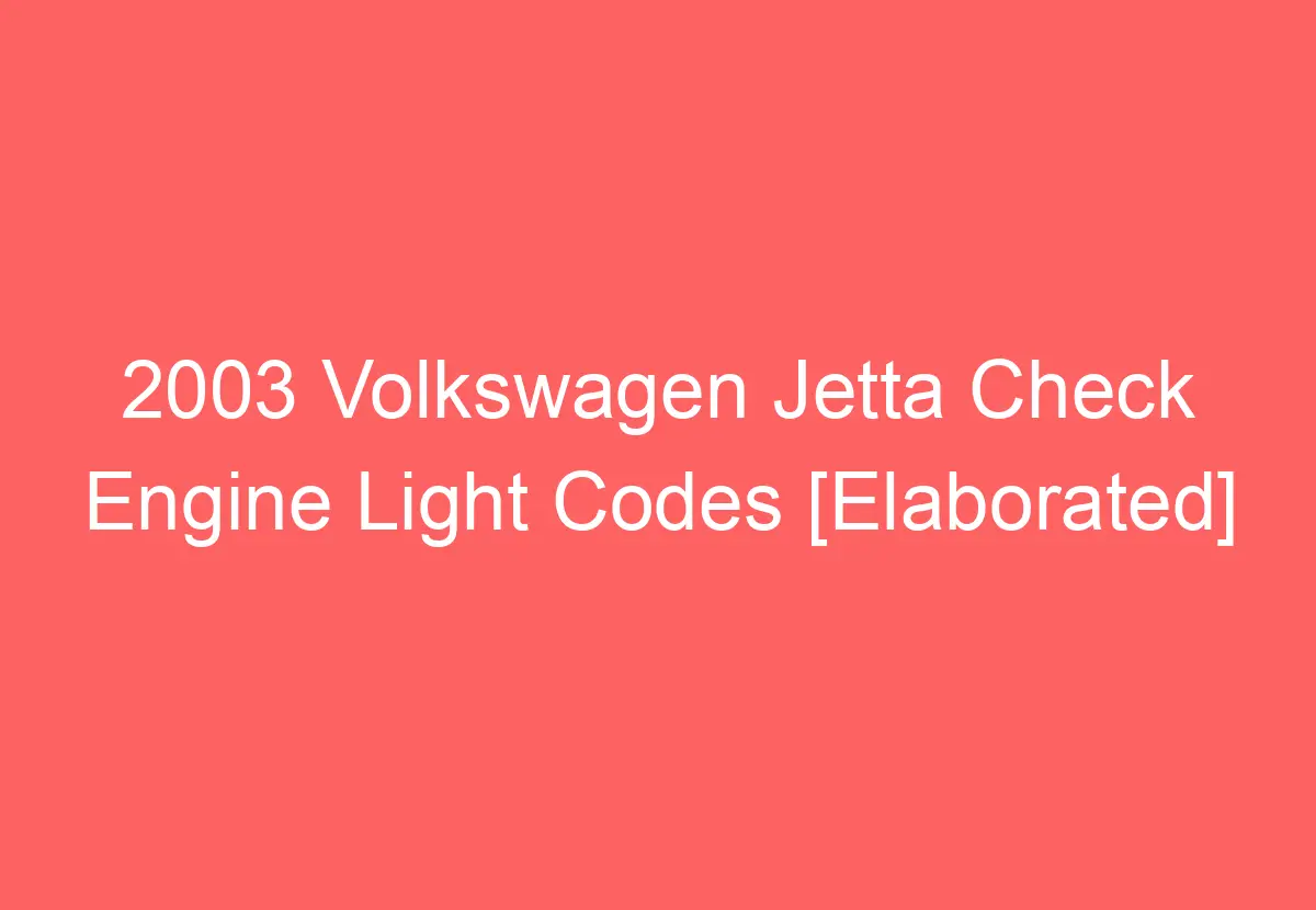 2003 Volkswagen Jetta Check Engine Light Codes [Elaborated
