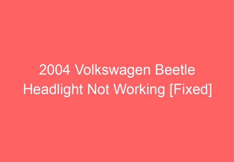 2004 Volkswagen Beetle Headlight Not Working [Fixed]