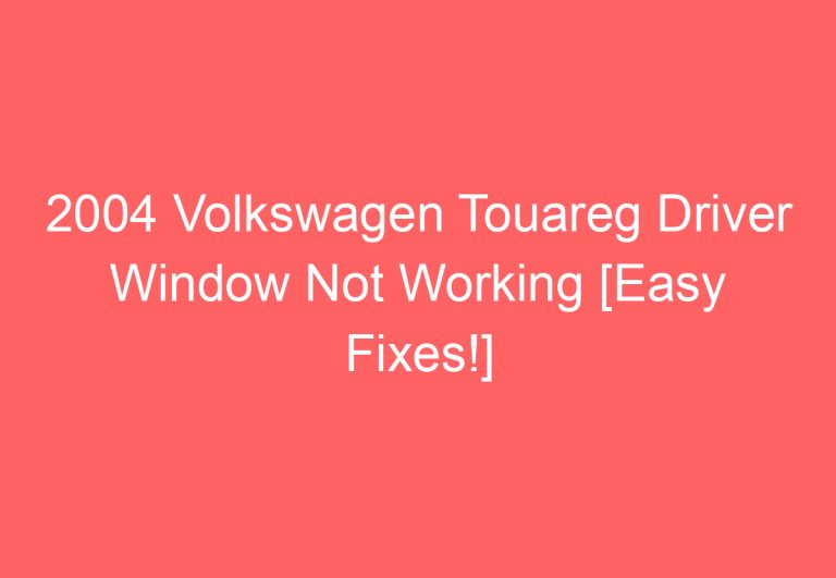 2004 Volkswagen Touareg Driver Window Not Working [Easy Fixes!]