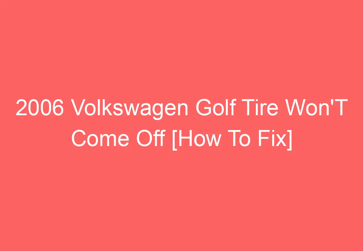 2006 Volkswagen Golf Tire Won'T Come Off [How To Fix] VolkswagenBuddy