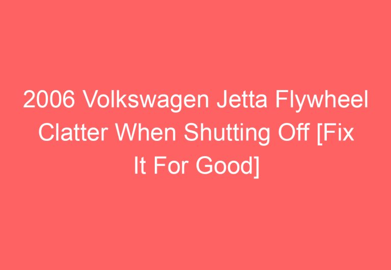 2006 Volkswagen Jetta Flywheel Clatter When Shutting Off [Fix It For Good]