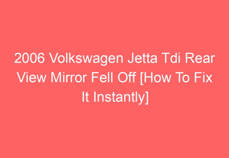 2006 Volkswagen Jetta Tdi Rear View Mirror Fell Off [How To Fix It Instantly]