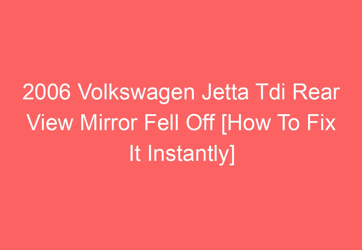 2006 Volkswagen Jetta Tdi Rear View Mirror Fell Off [How To Fix It