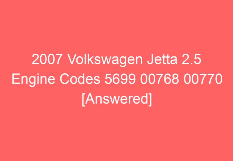 2007 Volkswagen Jetta 2.5 Engine Codes 5699 00768 00770 [Answered]