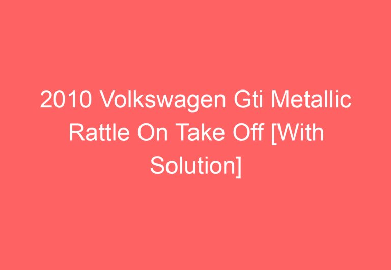 2010 Volkswagen Gti Metallic Rattle On Take Off [With Solution]