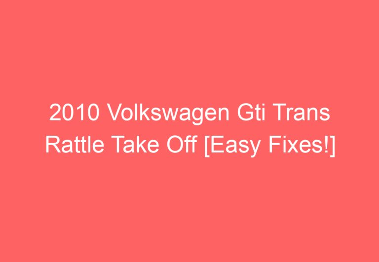 2010 Volkswagen Gti Trans Rattle Take Off [Easy Fixes!]