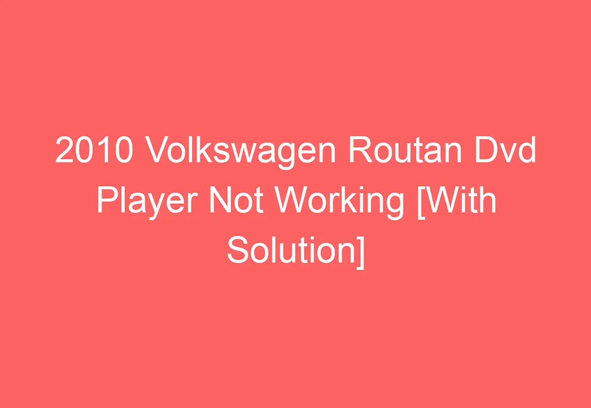 2010 Volkswagen Routan Dvd Player Not Working [With Solution