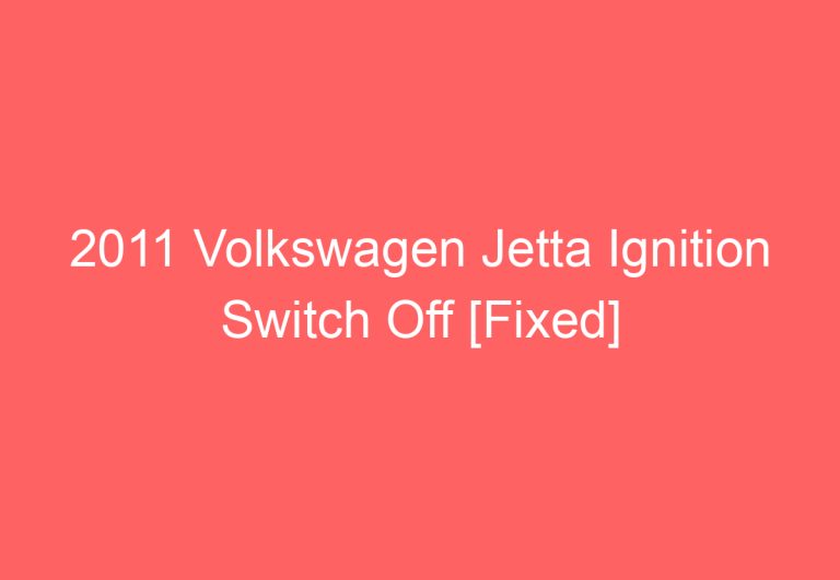 2011 Volkswagen Jetta Ignition Switch Off [Fixed]