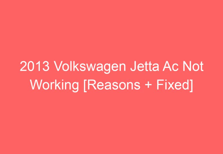 2013 Volkswagen Jetta Ac Not Working [Reasons + Fixed]