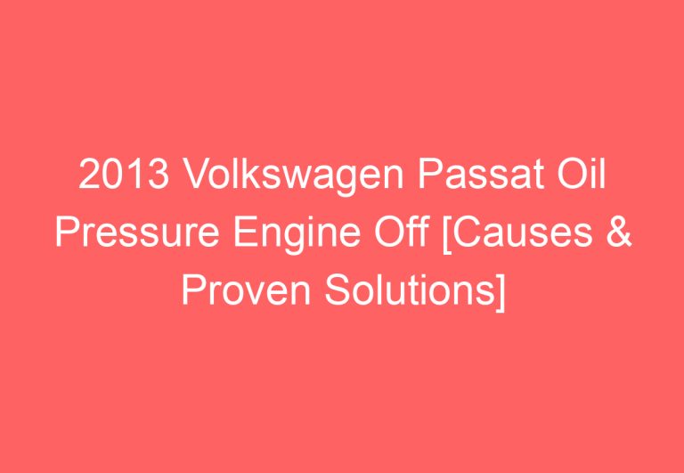 2013 Volkswagen Passat Oil Pressure Engine Off [Causes & Proven Solutions]