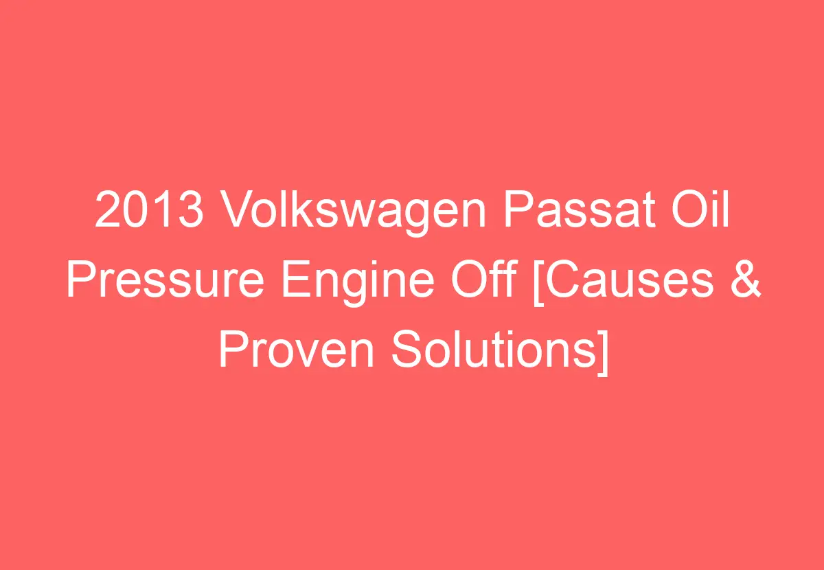 2013 Volkswagen Passat Oil Pressure Engine Off [Causes & Proven Solutions] VolkswagenBuddy