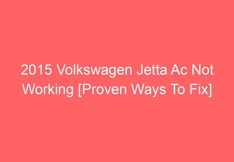 2015 Volkswagen Jetta Ac Not Working [Proven Ways To Fix]