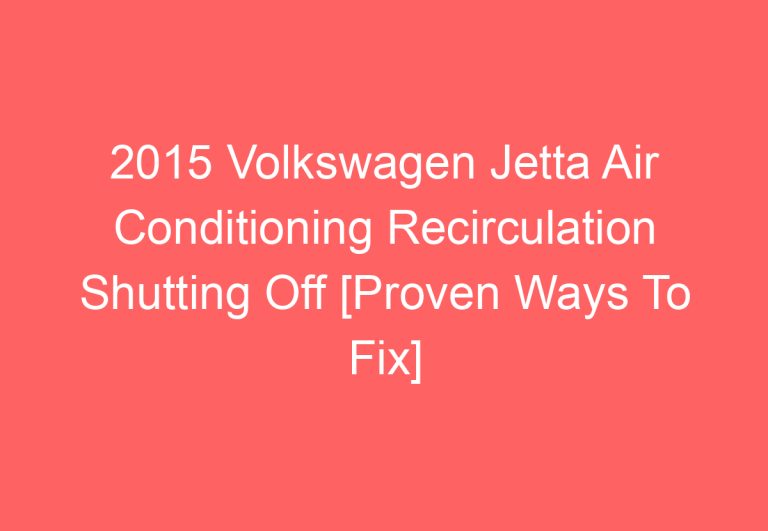 2015 Volkswagen Jetta Air Conditioning Recirculation Shutting Off [Proven Ways To Fix]