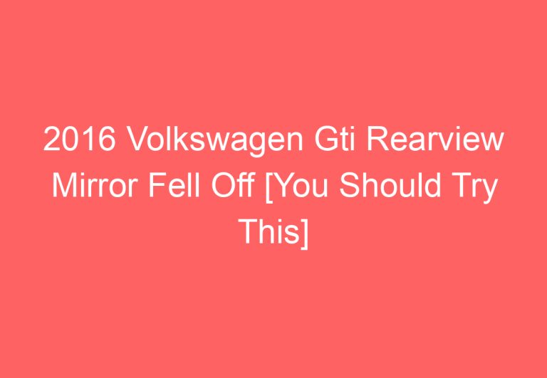 2016 Volkswagen Gti Rearview Mirror Fell Off [You Should Try This]