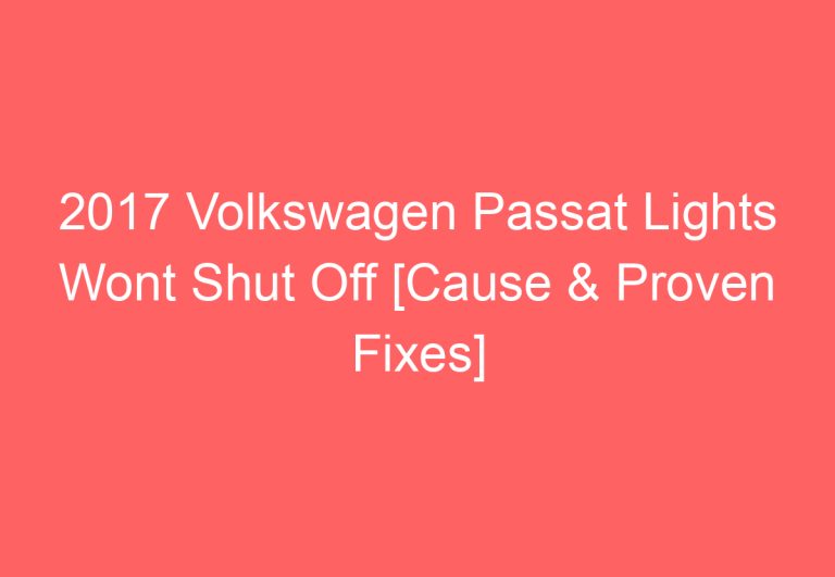 2017 Volkswagen Passat Lights Wont Shut Off [Cause & Proven Fixes]