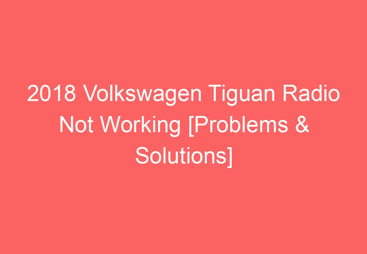 2018 Volkswagen Tiguan Radio Not Working [Problems & Solutions