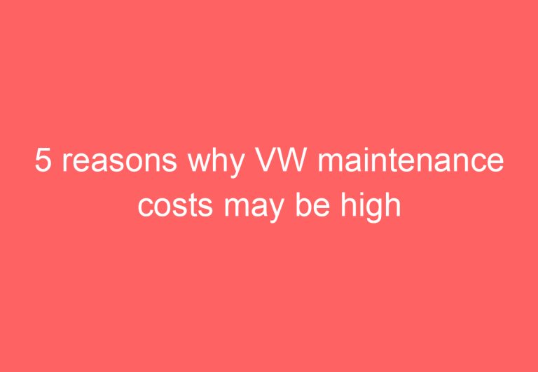 5 reasons why VW maintenance costs may be high