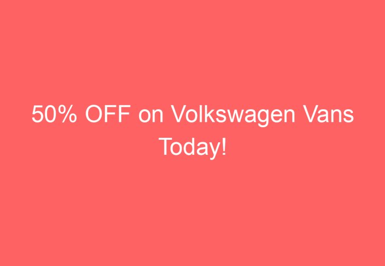 50% OFF on Volkswagen Vans Today!
