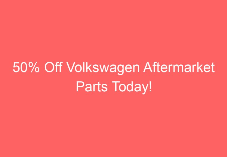 50% Off Volkswagen Aftermarket Parts Today!