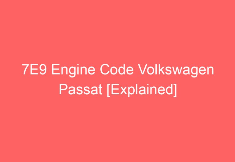 7E9 Engine Code Volkswagen Passat [Explained]