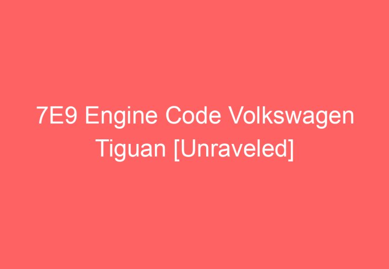 7E9 Engine Code Volkswagen Tiguan [Unraveled]