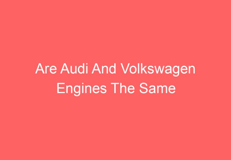 Are Audi And Volkswagen Engines The Same (Explained)