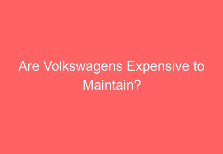 Are Volkswagens Expensive to Maintain?