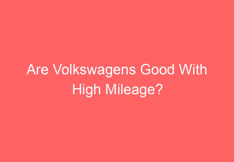 Are Volkswagens Good With High Mileage?