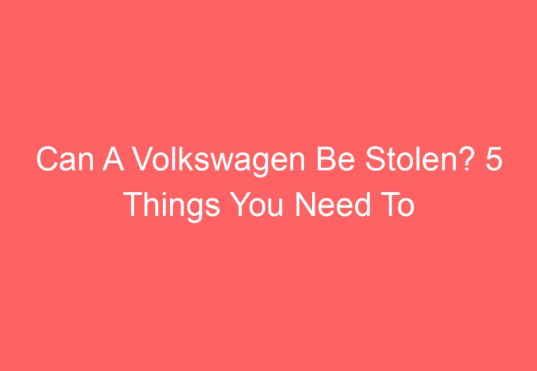 Can A Volkswagen Be Stolen? 5 Things You Need To Know