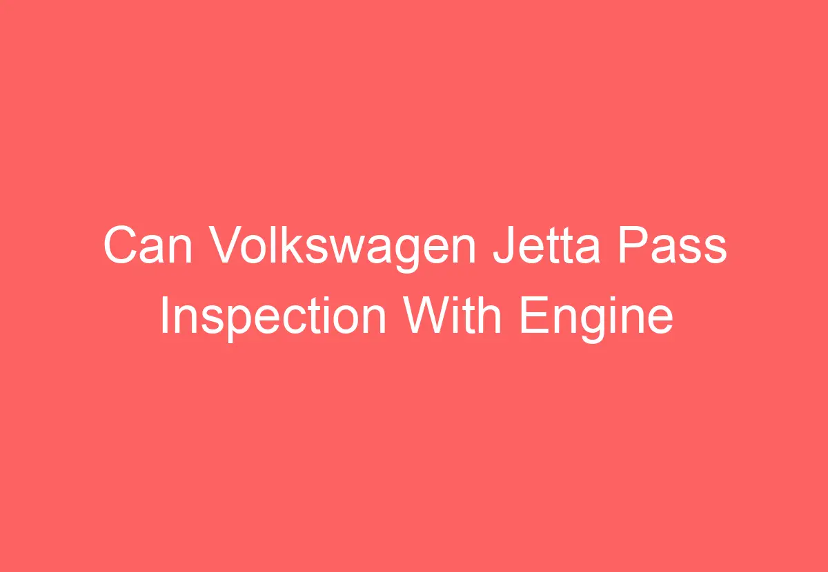 Can Volkswagen Jetta Pass Inspection With Engine Light On (Explained) VolkswagenBuddy