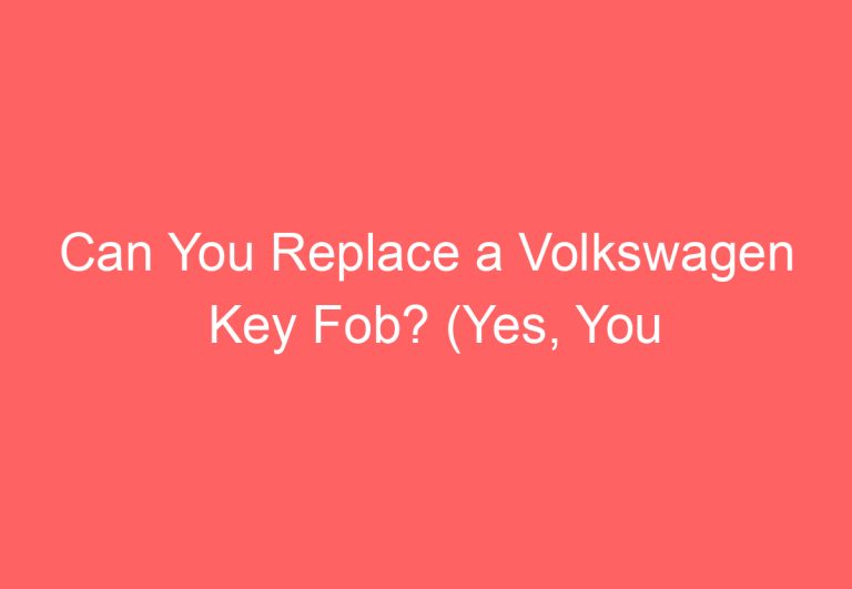 Can You Replace a Volkswagen Key Fob? (Yes, You Can!)