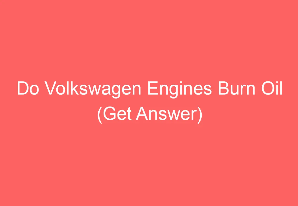 Do Volkswagen Engines Burn Oil (Get Answer) VolkswagenBuddy