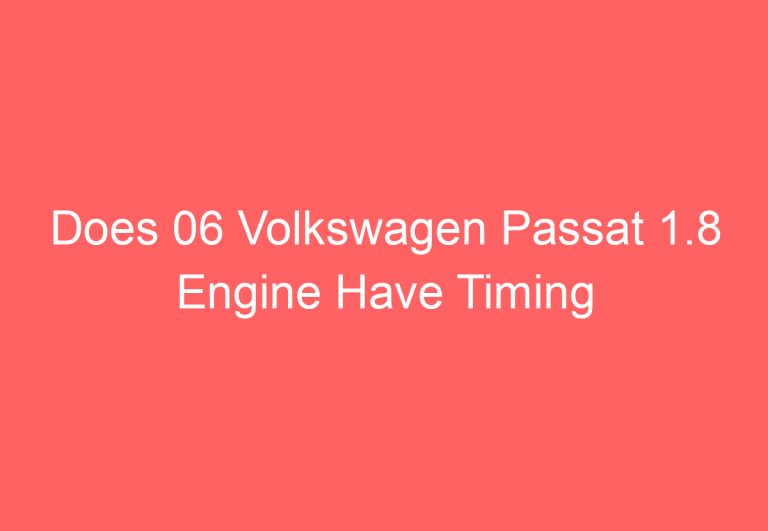 Does 06 Volkswagen Passat 1.8 Engine Have Timing Chain (Answered)