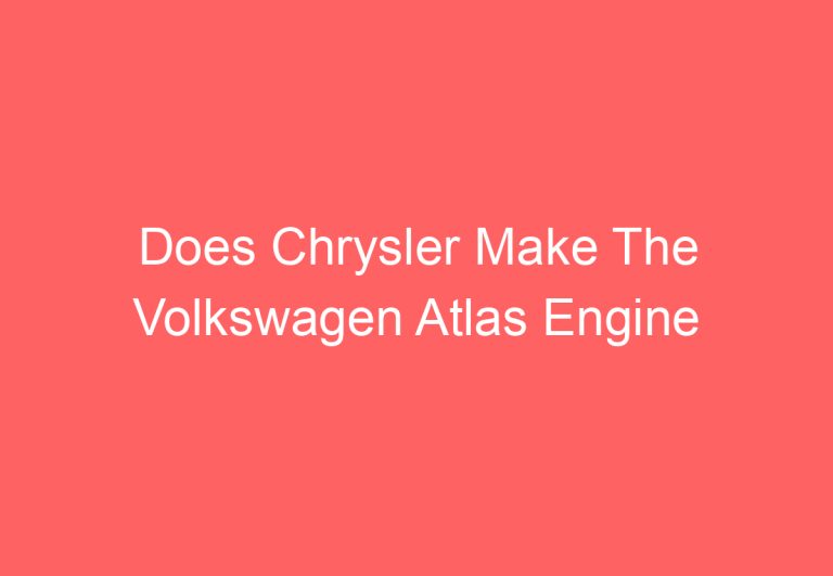 Does Chrysler Make The Volkswagen Atlas Engine (Find Out)